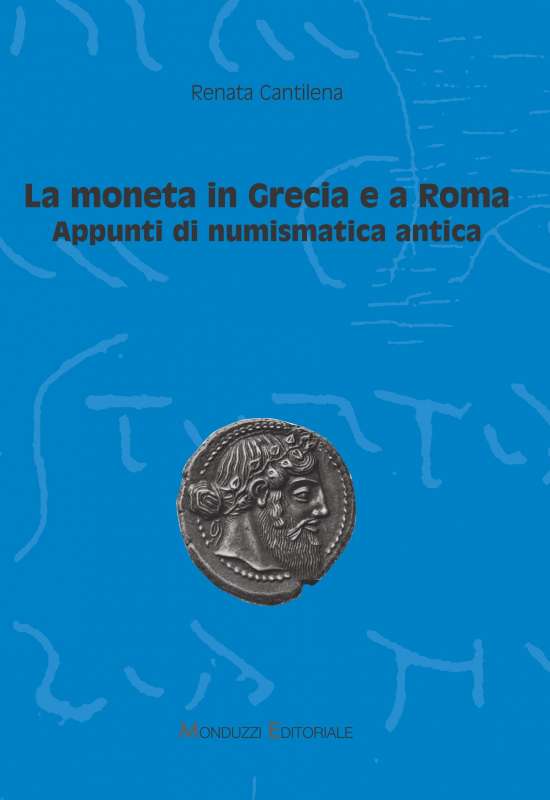 La moneta in Grecia e a Roma. Appunti di numismatica antica - di Renata Cantilena